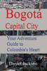 Bogotá Capital City: Your Adventure Guide to Colombia's Heart