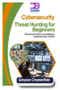 Cybersecurity Threat Hunting for Beginners: Proactively Detect and Mitigate Cybersecurity Threats