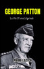 George Patton: La Vie D'une Légende