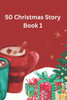 50 Christmas Story Book 1: a Christmas story Christmas, a Christmas story, a Christmas story Christmas, let the spirit of Christmas fill every home.