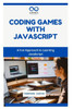 Coding Games with JavaScript: A Fun Approach to Learning JavaScript