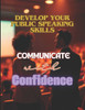 Communicate with Confidence: Develop Your Public Speaking Skills: Improve your Public Speaking Skills