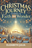A Christmas Journey of Faith and Wonder: Rediscover the True Spirit of Christmas Through Inspiring Tales and Heartfelt Reflections