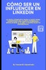 Cómo ser un influencer en LinkedIn: La guía completa paso a paso para construir una marca personal, involucrar a tu red y monetizar tu experiencia.
