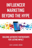 Influencer Marketing Beyond The Hype: Building Authentic Partnerships For Lasting Impact