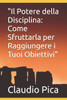 ""Il Potere della Disciplina: Come Sfruttarla per Raggiungere i Tuoi Obiettivi""