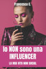 Io NON sono una INFLUENCER: La mia vita NON social