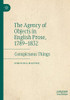 The Agency Of Objects In English Prose, 1789Â1832: Conspicuous Things