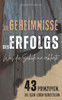 Die Geheimnisse des Erfolgs: Was die Schule nie erklärte - 43 Prinzipien, die dein Leben bereichern