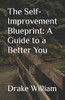 The Self-Improvement Blueprint: A Guide to a Better You