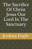 The Sacrifice Of Christ Jesus Our Lord In The Sanctuary
