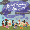 Breathe Away the Storm: A Child's Guide to Big Feelings