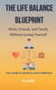 The Life Balance Blueprint: Work, Friends and Family without Losing Yourself