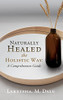 Naturally Healed The Holistic Way: A Comprehensive Guide - 9781662815089