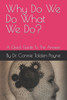 Why Do We Do What We Do?: A Quick Guide To The Answer