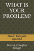 What Is Your Problem?: Be Free, Enough is Enough