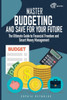 Master Budgeting and Save for Your Future: The Ultimate Guide to Financial Freedom and Smart Money Management