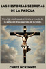 Las historias secretas de la Pascua: Un viaje de descubrimiento a través de la estación más querida de la Biblia