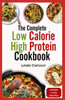The Complete Low Calorie High Protein Cookbook: Simple Delicious Heart Healthy Low Fat Low Carb Diet Recipes and Meal Prep for Weight Loss