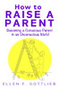 How To Raise A Parent: Becoming A Conscious Parent In An Unconscious World