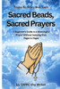 Sacred Beads, Sacred Prayers: Praying the Rosary Made Simple