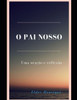 O Pai Nosso: Uma oraÃ§Ã£o e uma reflexÃ£o