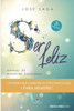 Ser Feliz: Manual de Bienestar Emocional. Acabe con los sentimientos que le impiden ser feliz.