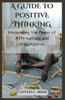 A Guide to Positive Thinking: Harnessing the Power of Affirmations and Visualization