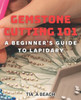 Gemstone Cutting 101: A Beginner's Guide to Lapidary: Crafting Stunning Gemstones: Easy-to-Follow Tips for Lapidary Beginners