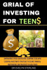Grial of Investing for Teens: Empowering Future Generations: Equipping Teens with Essential Investment Strategies to Secure Financial Independence a