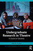 Undergraduate Research In Theatre (Routledge Undergraduate Research Series)