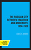 The Russian City Between Tradition And Modernity, 1850-1900 - 9780520365582