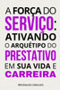 A forÃ§a do serviÃ§o: ativando o arquÃ©tipo do Prestativo em sua vida e carreira