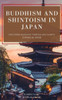 Buddhism and Shintoism in Japan: Exploring Buddhist Temples and Shinto Shrines in Japan
