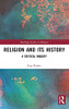 Religion And Its History: A Critical Inquiry (Routledge Studies In Religion)