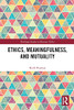 Ethics, Meaningfulness, And Mutuality (Routledge Studies In Business Ethics)