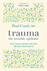 Trauma: The Invisible Epidemic: How Trauma Works And How We Can Heal From It
