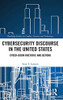 Cybersecurity Discourse in the United States: Cyber-Doom Rhetoric and Beyond (Routledge Studies in Conflict, Security and Technology)