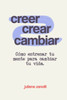 Creer, Crear, Cambiar: Cómo Entrenar tu Mente para Cambiar tu Vida