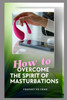 How to Overcome the Spirit of Masturbation