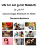 Deutsch-Arabisch Ich bin ein guter Mensch Zweisprachiges Bilderbuch für Kinder