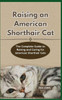 Raising a American Shorthair Cat: The Complete Guide to Raising and Caring for American Shorthair Cats