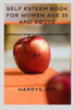 Self Esteem Book for Women Age 35 and Above: Nurturing Self-Esteem for Personal Growth and Success