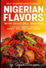 Nigerian Flavors With Delicious Recipes: A Culinary Journey Through Yoruba, Igbo, and Hausa Cuisines
