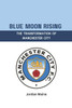 Blue Moon Rising: The Transformation of Manchester City: A Journey from Struggle to Glory: Unveiling Manchester City's Path to Premier League Dominanc