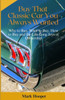 Buy That Classic Car You Always Wanted: Why to Buy, What to Buy, How to Buy and the Life-Long Joys of Ownership