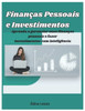 Finanças Pessoais e Investimentos: Aprenda a gerenciar suas finanças pessoais e fazer investimentos com inteligência