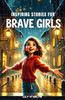 Inspiring Stories for Brave Girls: Tales of Extraordinary Women Who Dreamed Big and Changed the World