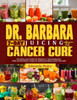 Dr. Barbara 7-Day Juicing for Cancer Cure: Discover dr Barbara's potent remedies and transformative recipes for healing cancer naturally using nutrien