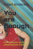 You are Enough: Embracing your worth and unleashing your brilliance